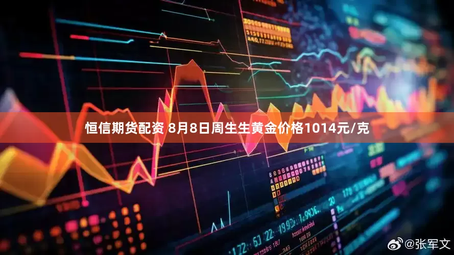 恒信期货配资 8月8日周生生黄金价格1014元/克